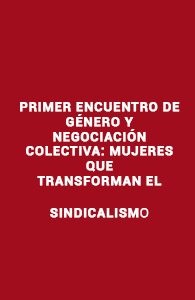 Primer encuentro de género y negociación colectiva: mujeres que Transforman el sindicalismo 